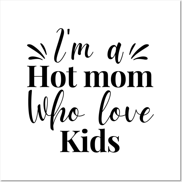 I’m a hot mom who loves my kids funny shirt gift for mama mother day gifts Wall Art by Pastel Potato Shop